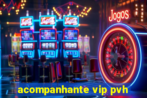 acompanhante vip pvh